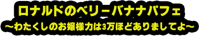 ロナルドのベリーバナナパフェ ～わたくしのお嬢様力は3万ほどありましてよ～